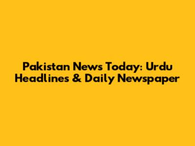Pakistan News Today: Urdu Headlines & Daily Newspaper