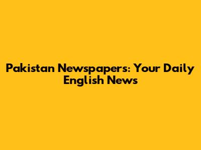 Pakistan Newspapers: Your Daily English News