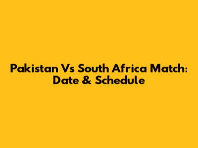Pakistan Vs South Africa Match: Date & Schedule
