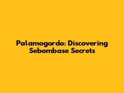 Palamogordo: Discovering Sebombase Secrets