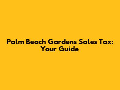 Palm Beach Gardens Sales Tax: Your Guide