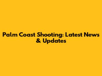 Palm Coast Shooting: Latest News & Updates