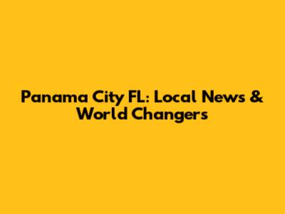 Panama City FL: Local News & World Changers