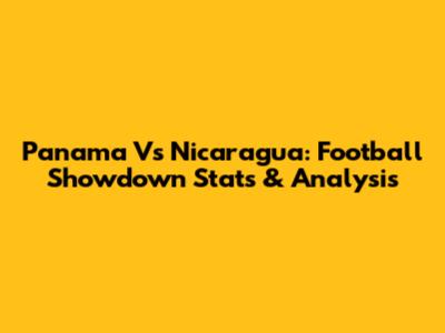 Panama Vs Nicaragua: Football Showdown Stats & Analysis