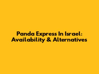 Panda Express In Israel: Availability & Alternatives