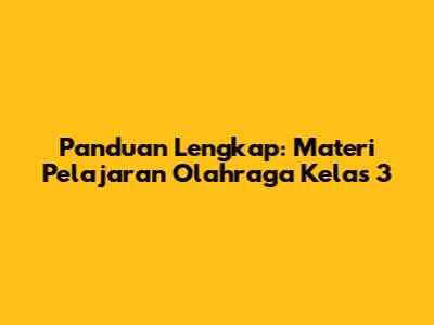 Panduan Lengkap: Materi Pelajaran Olahraga Kelas 3