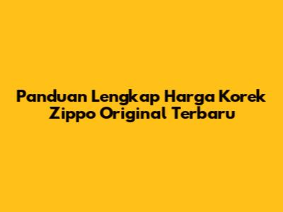 Panduan Lengkap Harga Korek Zippo Original Terbaru