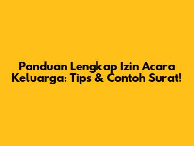 Panduan Lengkap Izin Acara Keluarga: Tips & Contoh Surat!