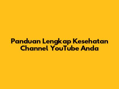 Panduan Lengkap Kesehatan Channel YouTube Anda
