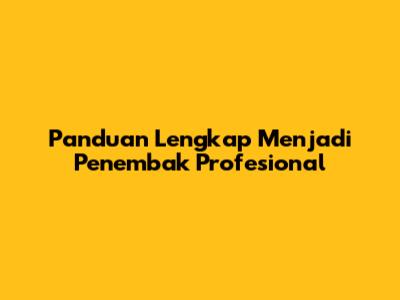 Panduan Lengkap Menjadi Penembak Profesional