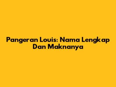 Pangeran Louis: Nama Lengkap Dan Maknanya