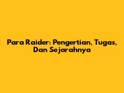 Para Raider: Pengertian, Tugas, Dan Sejarahnya