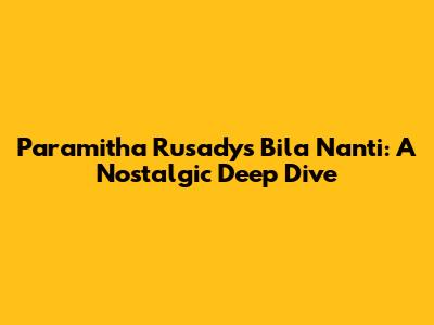 Paramitha Rusady's 'Bila Nanti': A Nostalgic Deep Dive