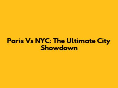 Paris Vs NYC: The Ultimate City Showdown