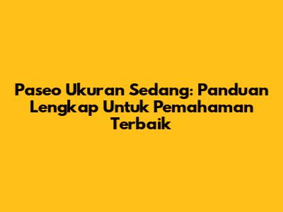 Paseo Ukuran Sedang: Panduan Lengkap Untuk Pemahaman Terbaik