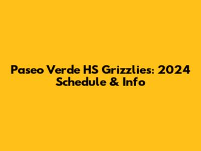 Paseo Verde HS Grizzlies: 2024 Schedule & Info