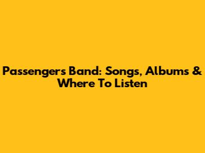 Passengers Band: Songs, Albums & Where To Listen