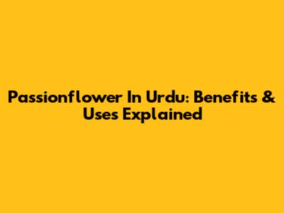 Passionflower In Urdu: Benefits & Uses Explained