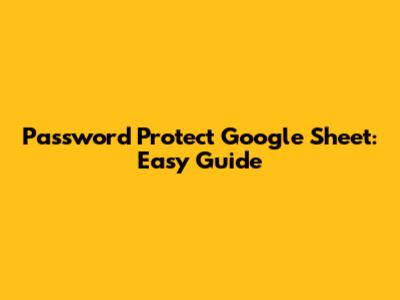 Password Protect Google Sheet: Easy Guide