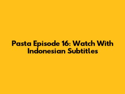Pasta Episode 16: Watch With Indonesian Subtitles