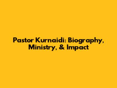 Pastor Kurnaidi: Biography, Ministry, & Impact