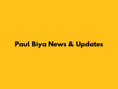 Paul Biya News & Updates