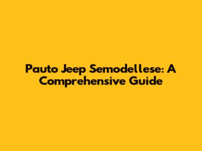 Pauto Jeep Semodellese: A Comprehensive Guide
