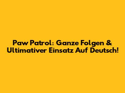 Paw Patrol: Ganze Folgen & Ultimativer Einsatz Auf Deutsch!