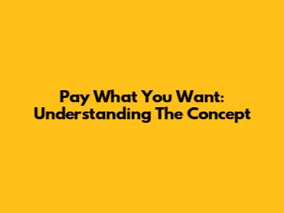 Pay What You Want: Understanding The Concept