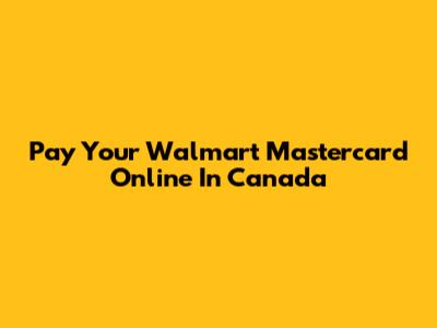 Pay Your Walmart Mastercard Online In Canada
