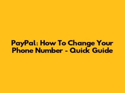 PayPal: How To Change Your Phone Number - Quick Guide
