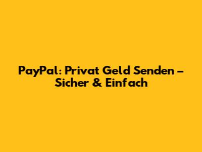 PayPal: Privat Geld Senden – Sicher & Einfach