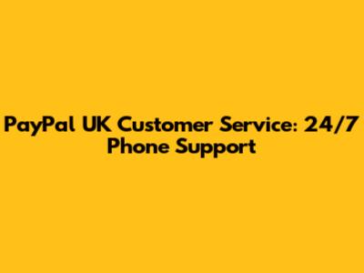 PayPal UK Customer Service: 24/7 Phone Support