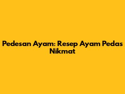 Pedesan Ayam: Resep Ayam Pedas Nikmat