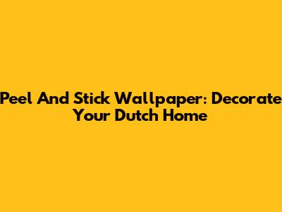 Peel And Stick Wallpaper: Decorate Your Dutch Home