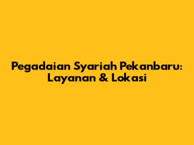Pegadaian Syariah Pekanbaru: Layanan & Lokasi