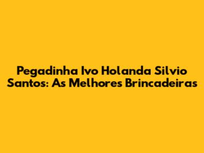Pegadinha Ivo Holanda Silvio Santos: As Melhores Brincadeiras