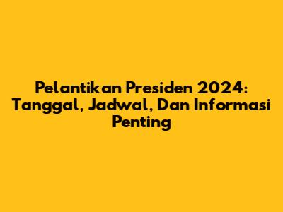 Pelantikan Presiden 2024: Tanggal, Jadwal, Dan Informasi Penting