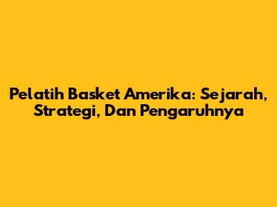Pelatih Basket Amerika: Sejarah, Strategi, Dan Pengaruhnya