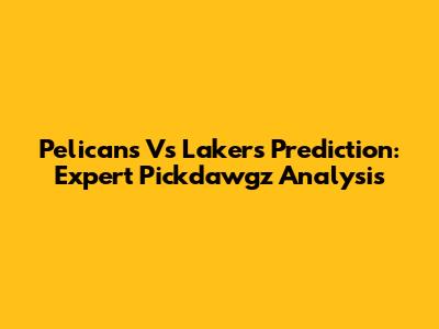 Pelicans Vs Lakers Prediction: Expert Pickdawgz Analysis