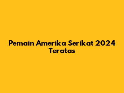 Pemain Amerika Serikat 2024 Teratas
