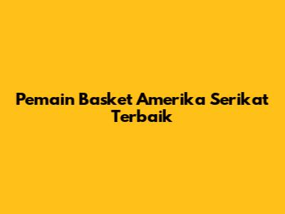 Pemain Basket Amerika Serikat Terbaik