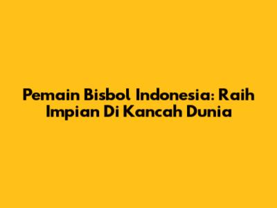 Pemain Bisbol Indonesia: Raih Impian Di Kancah Dunia