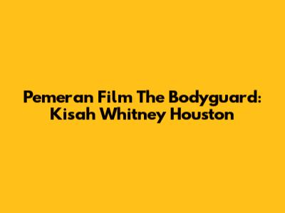 Pemeran Film The Bodyguard: Kisah Whitney Houston