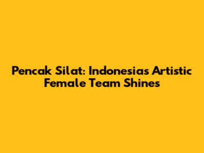 Pencak Silat: Indonesia's Artistic Female Team Shines