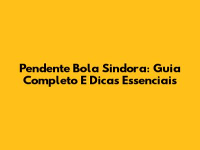 Pendente Bola Sindora: Guia Completo E Dicas Essenciais