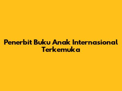 Penerbit Buku Anak Internasional Terkemuka