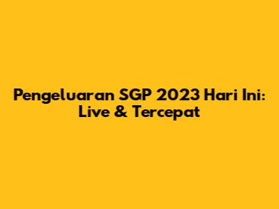 Pengeluaran SGP 2023 Hari Ini: Live & Tercepat