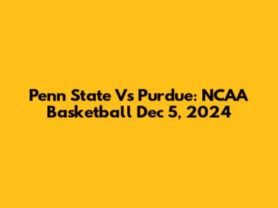 Penn State Vs Purdue: NCAA Basketball Dec 5, 2024