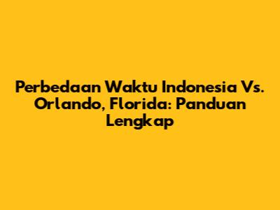 Perbedaan Waktu Indonesia Vs. Orlando, Florida: Panduan Lengkap